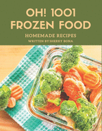 Oh! 1001 Homemade Frozen Food Recipes: Keep Calm and Try Homemade Frozen Food Cookbook