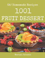 Oh! 1001 Homemade Fruit Dessert Recipes: The Best-ever of Homemade Fruit Dessert Cookbook