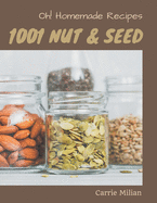 Oh! 1001 Homemade Nut and Seed Recipes: A Homemade Nut and Seed Cookbook for Effortless Meals