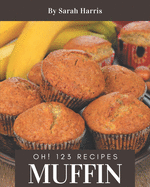 Oh! 123 Muffin Recipes: The Best Muffin Cookbook on Earth