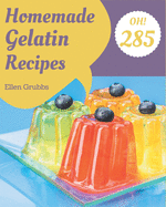 Oh! 285 Homemade Gelatin Recipes: The Highest Rated Homemade Gelatin Cookbook You Should Read