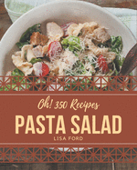 Oh! 350 Pasta Salad Recipes: Home Cooking Made Easy with Pasta Salad Cookbook!