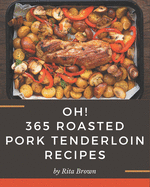 Oh! 365 Roasted Pork Tenderloin Recipes: A Roasted Pork Tenderloin Cookbook Everyone Loves!