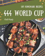 Oh! 444 Homemade World Cup Recipes: Let's Get Started with The Best Homemade World Cup Cookbook!