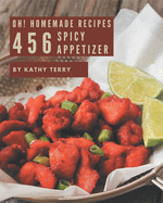 Oh! 456 Homemade Spicy Appetizer Recipes: Keep Calm and Try Homemade Spicy Appetizer Cookbook