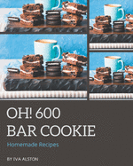 Oh! 600 Homemade Bar Cookie Recipes: Welcome to Homemade Bar Cookie Cookbook