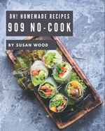 Oh! 909 Homemade No-Cook Recipes: Homemade No-Cook Cookbook - The Magic to Create Incredible Flavor!