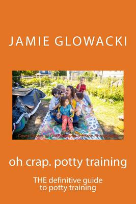 Oh Crap. Potty Training - Glowacki, Jamie