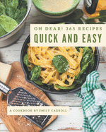 Oh Dear! 365 Quick And Easy Recipes: The Best Quick And Easy Cookbook that Delights Your Taste Buds