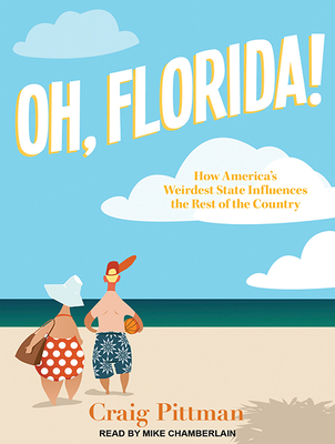 Oh, Florida!: How America? (Tm)S Weirdest State Influences the Rest of the Country - Pittman, Craig, and Chamberlain, Mike (Narrator)