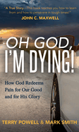 Oh God, I'm Dying!: How God Redeems Pain for Our Good and His Glory