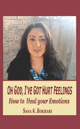 Oh God, I've Got Hurt Feelings: How to Heal Your Emotions