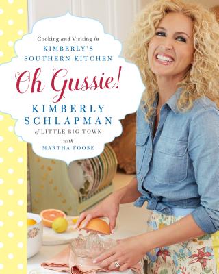 Oh Gussie!: Cooking and Visiting in Kimberly's Southern Kitchen - Schlapman, Kimberly, and Foose, Martha