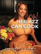 Oh! Her Azz Can Cook: Recipes That I Picked Up Along My Life Journey