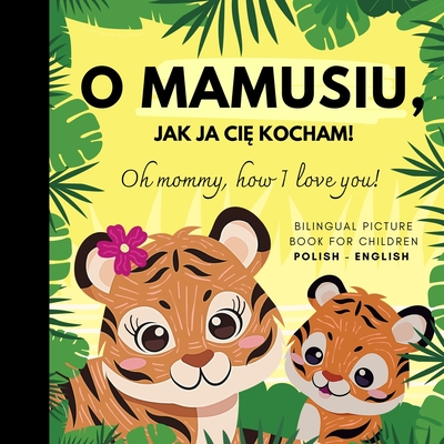 Oh mommy, how I love you! Bilingual Picture Book for Children, Polish Language Learning: Polskie ksiazki po polsku dla dzieci - Olly Bewick