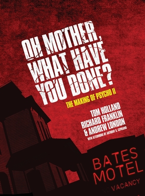 Oh Mother! What Have You Done?: The Making of Psycho II - Holland, Tom L, and Franklin, Richard, and London, Andrew