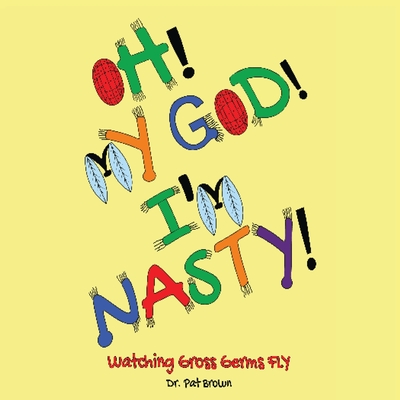 Oh! My God! I'm Nasty!: Watching Gross Germs FLY - Brown, Patricia, Dr., and Brown, Kiana, Ms. (Editor)