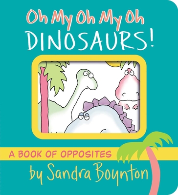 Oh My Oh My Oh Dinosaurs!: A Book of Opposites - 