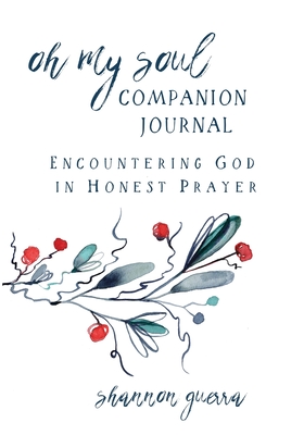 Oh My Soul Companion Journal: Encountering God in Honest Prayer - Guerra, Shannon