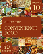 Oh My Top 50 Convenience Food Recipes Volume 10: Everything You Need in One Convenience Food Cookbook!