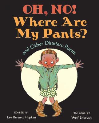 Oh, No! Where Are My Pants?: And Other Disasters: Poems - Hopkins, Lee Bennett (Editor)