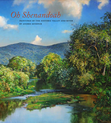 Oh, Shenandoah: Paintings of the Historic Valley and River - Kushnir, Andrei, and Evans, Dana Hand (Foreword by), and Hofstra, Warren R, Professor
