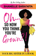 Oh... So Now You Think You're Grown?!: A Big Sister in a Book