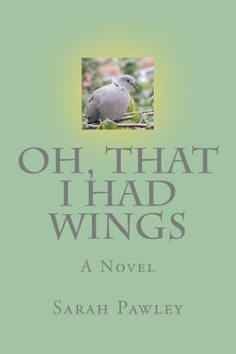 Oh, That I Had Wings - Pawley, Sarah