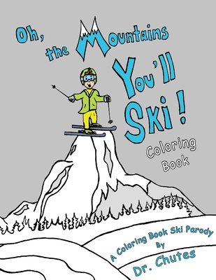 Oh, the Mountains You'll Ski! A Coloring Book Ski Parody - Chutes, Dr., and Federline, Debra (Photographer)