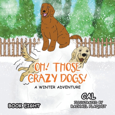 Oh! Those Crazy Dogs!: A Winter Adventure - Cal