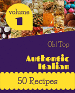 Oh! Top 50 Authentic Italian Recipes Volume 1: Explore Authentic Italian Cookbook NOW!