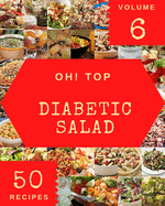 Oh! Top 50 Diabetic Salad Recipes Volume 6: Cook it Yourself with Diabetic Salad Cookbook!