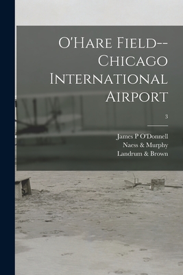 O'Hare Field--Chicago International Airport; 3 - O'Donnell, James P (Creator), and Naess & Murphy (Creator), and Landrum & Brown (Creator)