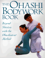 Ohashi Bodywork Book: Beyond Shiatsu with the Ohashiatsu Method - Ohashi, Wataru, and Deangelis, Paul (Editor), and Okano, Kan (Photographer)