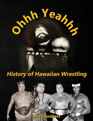 Ohhh Yeahhh: History of Hawaiian Wrestling - Culbertson, Frank (Editor), and Rodgers, Mike