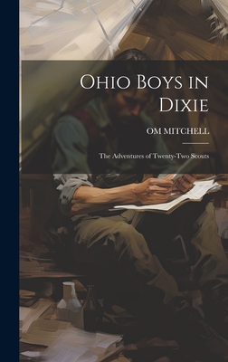 Ohio Boys in Dixie: The Adventures of Twenty-Two Scouts - Mitchell, Om