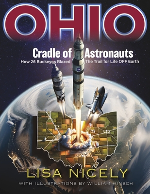 Ohio Cradle of Astronauts: How 26 Buckeyes Blazed the Trail for Life ...