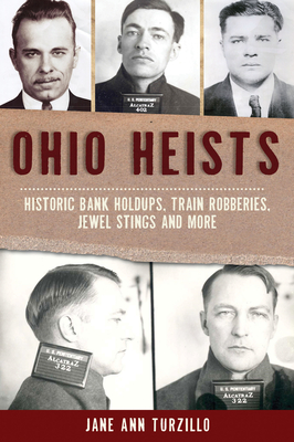 Ohio Heists: Historic Bank Holdups, Train Robberies, Jewel Stings and More - Turzillo, Jane Ann