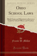 Ohio School Laws: Blank Forms and Directions to Serve as a Guide for School Officers and Teachers (Classic Reprint)