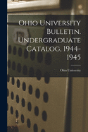 Ohio University Bulletin. Undergraduate Catalog, 1944-1945