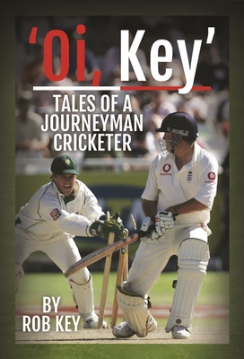 'Oi, Key' Tales of a Journeyman Cricketer - Key, Rob
