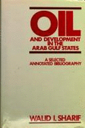 Oil and Development in the Arab Gulf States: A Selected Annotated Bibliography - Sharif, Walid I
