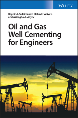 Oil and Gas Well Cementing for Engineers - Suleimanov, Baghir A., and Veliyev, Elchin F., and Aliyev, Azizagha A.