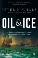 Oil and Ice: A Story of Arctic Disaster and the Rise and Fall of America's Last Whaling Dynasty