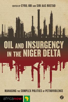 Oil and Insurgency in the Niger Delta: Managing the Complex Politics of Petro-violence - Obi, Cyril (Editor), and Rustad, Siri Aas (Editor), and Ukiwo, Ukoha (Contributions by)