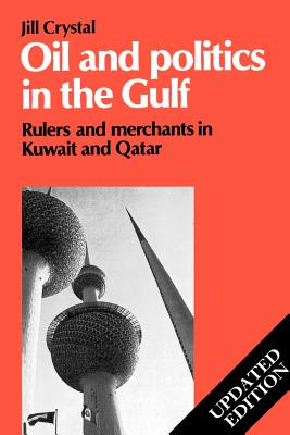 Oil and Politics in the Gulf: Rulers and Merchants in Kuwait and Qatar - Crystal, Jill