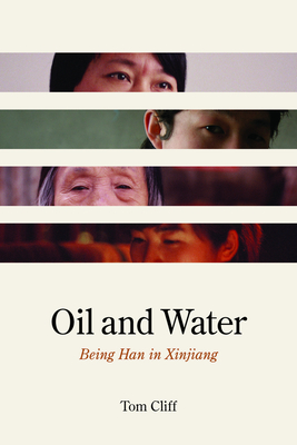 Oil and Water: Being Han in Xinjiang - Cliff, Tom