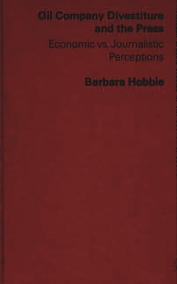 Oil Company Divestiture and the Press: Economic Vs. Journalistic Perceptions - Hobbie, Barbara