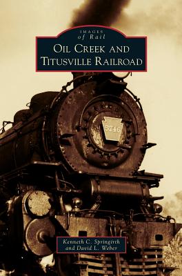 Oil Creek and Titusville Railroad - Springirth, Kenneth C, and Weber, David L