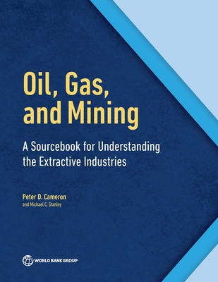 Oil, Gas, and Mining: A Sourcebook for Understanding the Extractive Industries - Cameron, Peter D. (Editor), and Stanley, Michael (Editor)